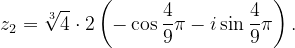 \dpi{120} z_{2}=\sqrt[3]{4}\cdot 2\left ( -\cos \frac{4}{9}\pi -i\sin \frac{4}{9}\pi \right ).
